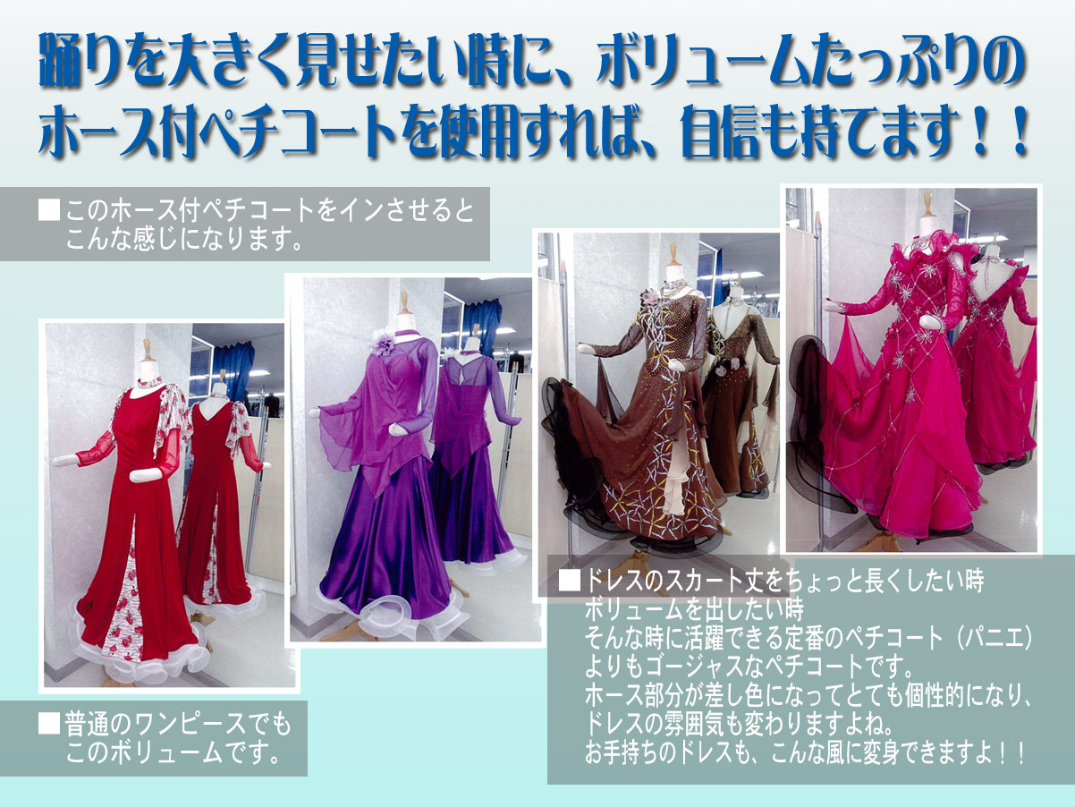 2万円台でも出来る お手軽 社交ダンスドレスのリメイク術 踊りを大きく見せたい時に、ボリュームたっぷりのホース付ペチコートを使用すれば、自信も持てます！！このホース付ペチコートをインさせるとこんな感じになります。ドレスのスカート丈をちょっと長くしたい時ボリュームを出したい時そんな時に活躍できる定番のペチコート（パニエ）よりもゴージャスなペチコートです。ホース部分が差し色になってとても個性的になり、ドレスの雰囲気も変わりますよね。お手持ちのドレスも、こんな風に変身できますよ！！